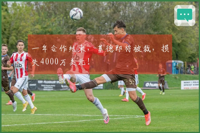 一年合作结束，基德即将被裁，损失4000万美元！